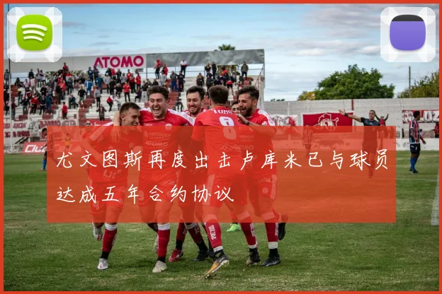 尤文图斯再度出击卢库米已与球员达成五年合约协议
