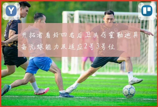 开拓者看好四名后卫共存霍勒迪具备无球能力及适应2号3号位