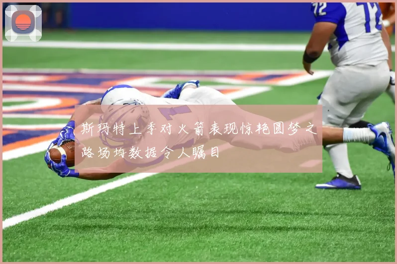 斯玛特上季对火箭表现惊艳圆梦之路场均数据令人瞩目