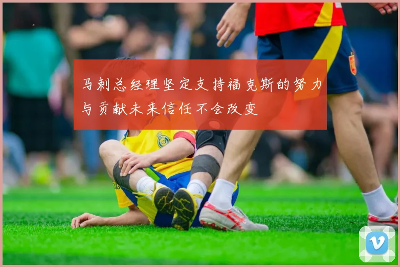 马刺总经理坚定支持福克斯的努力与贡献未来信任不会改变